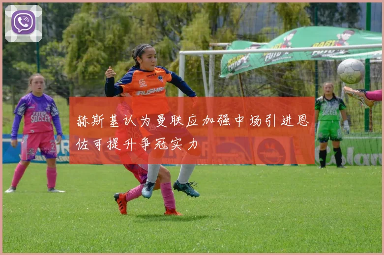 赫斯基认为曼联应加强中场引进恩佐可提升争冠实力